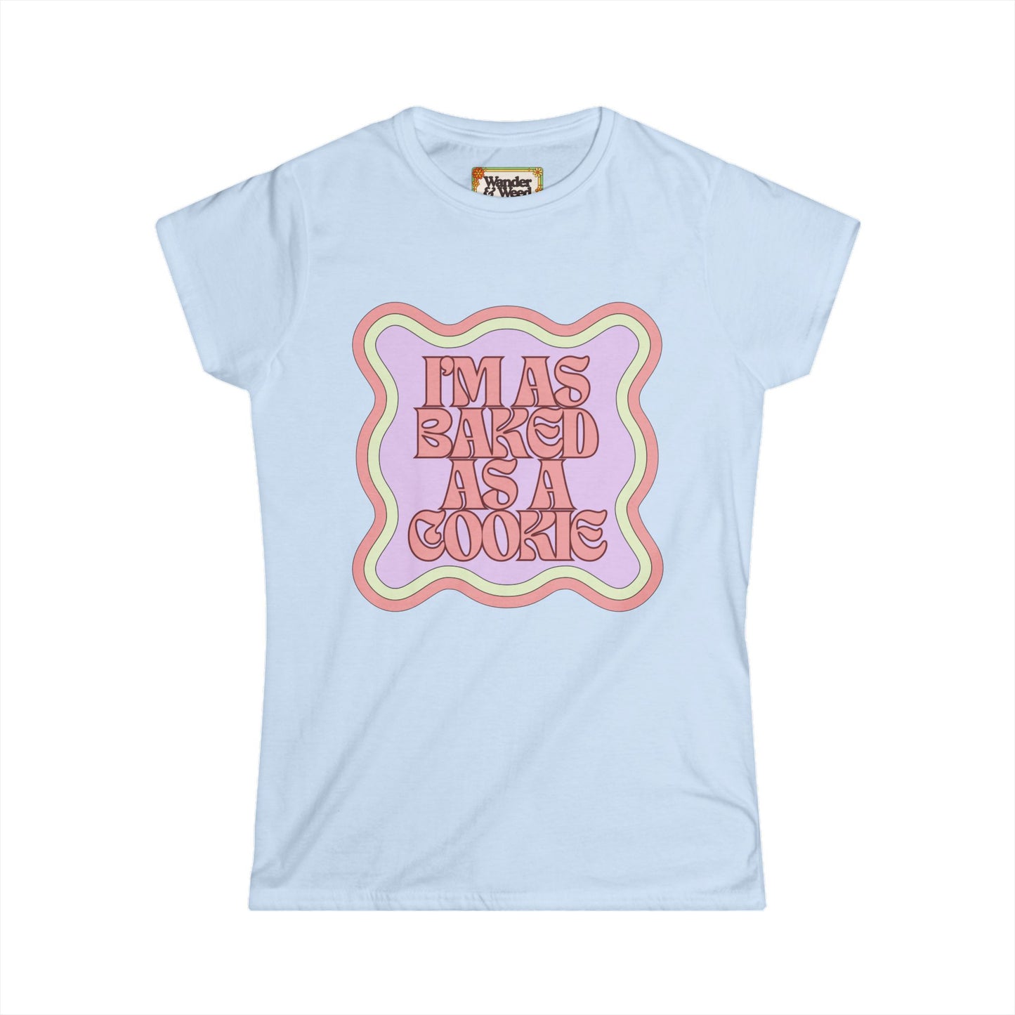 "I'm as Baked as a Cookie" Funny Women's Soft Style Tee