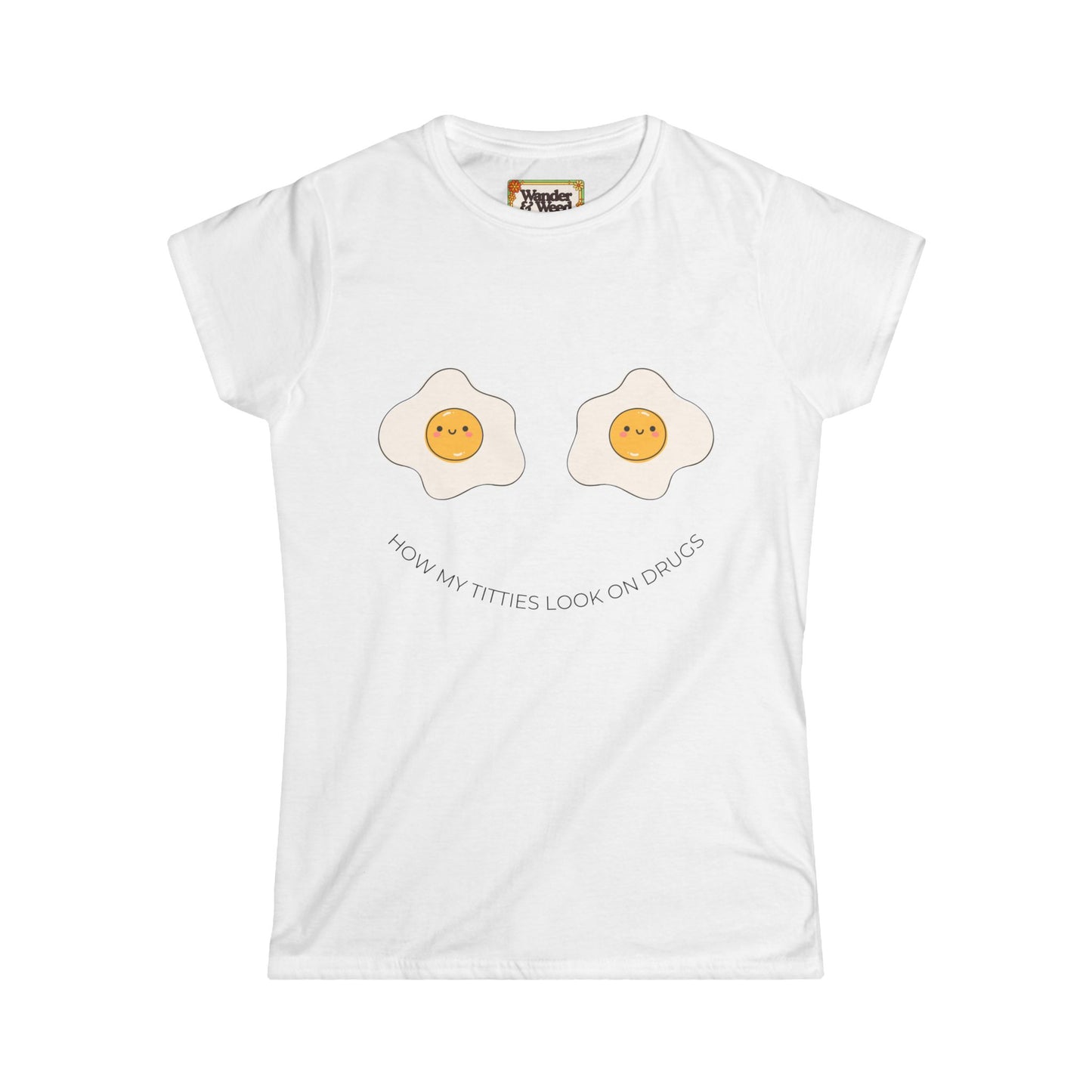"How My T*tties Look on Drugs" Funny Women's Soft Style Tee (Black Lettering)