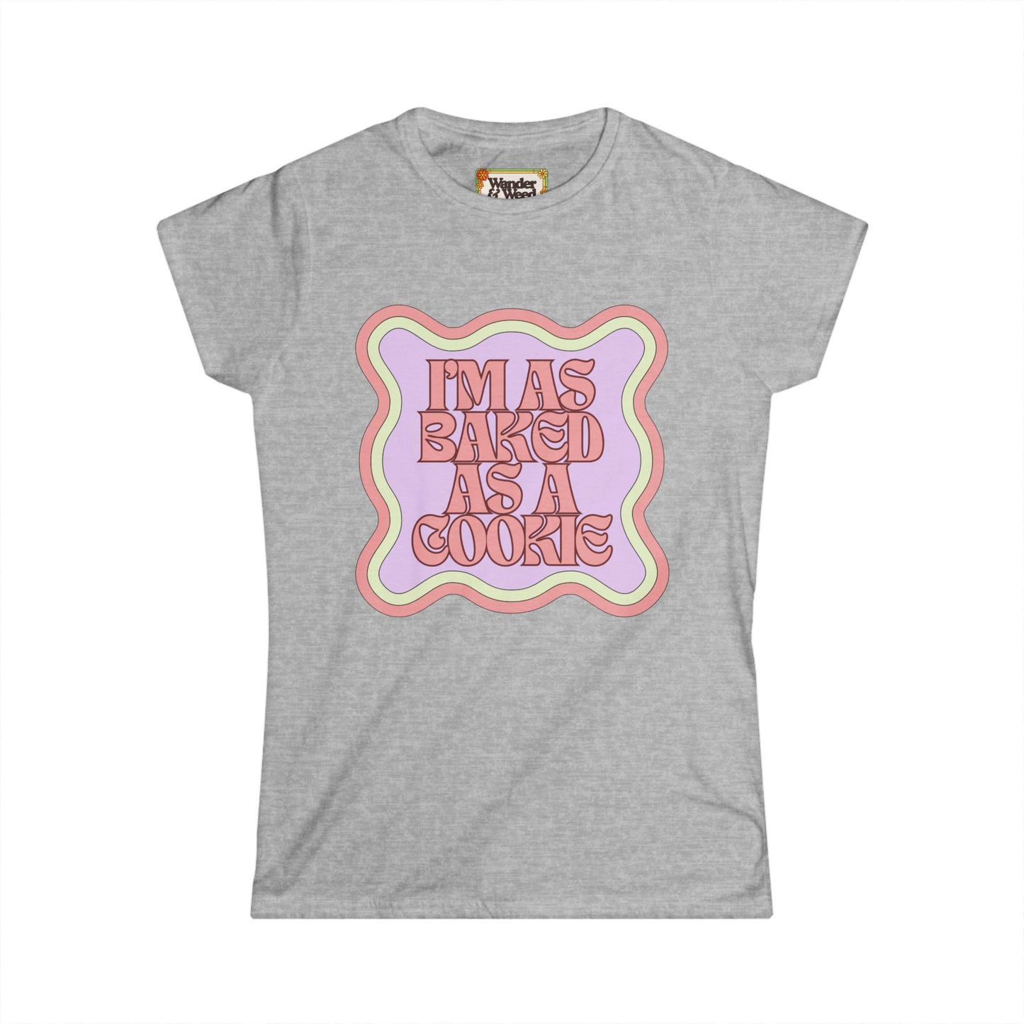 "I'm as Baked as a Cookie" Funny Women's Soft Style Tee