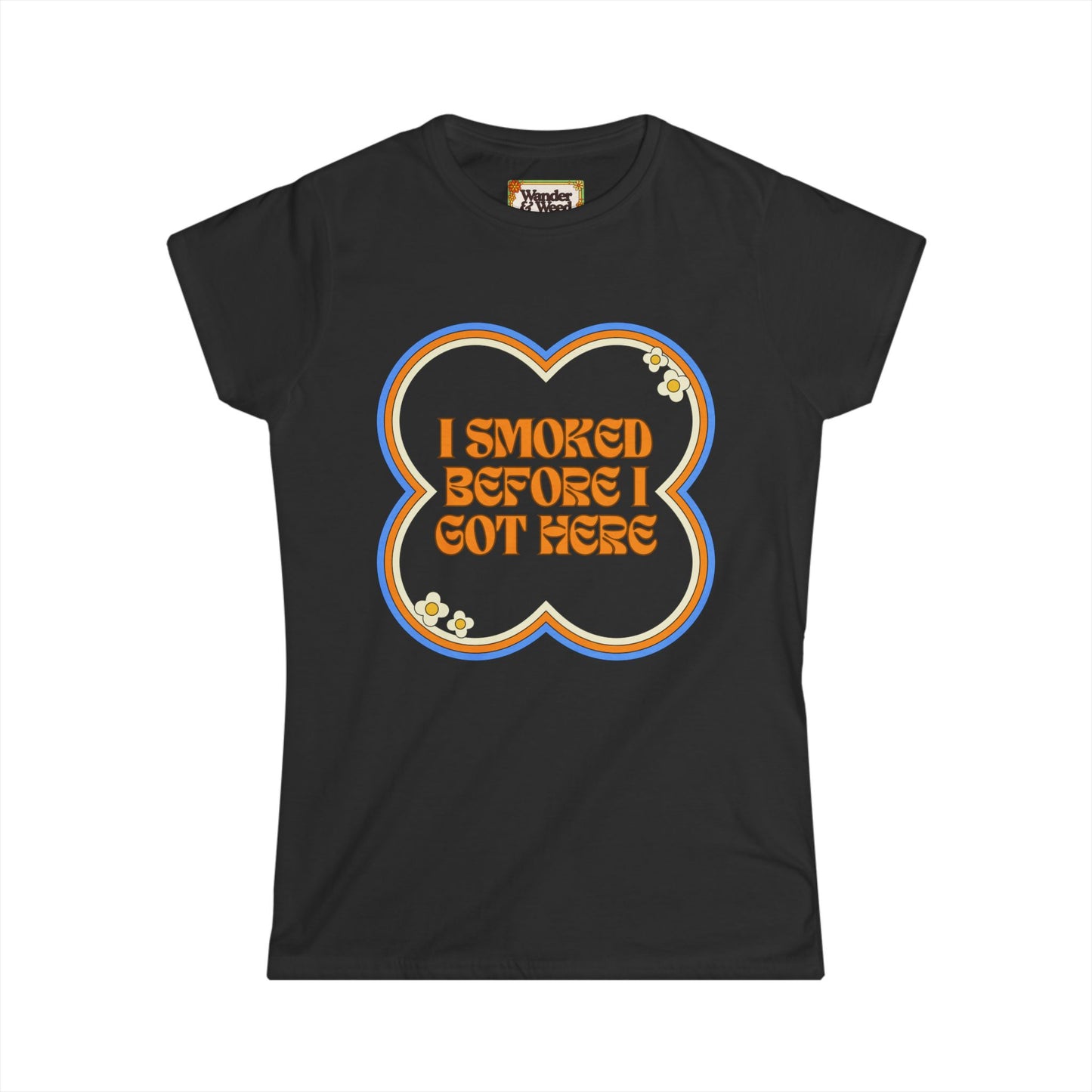 "I Smoked Before I Got Here" Funny Women's Soft Style Tee