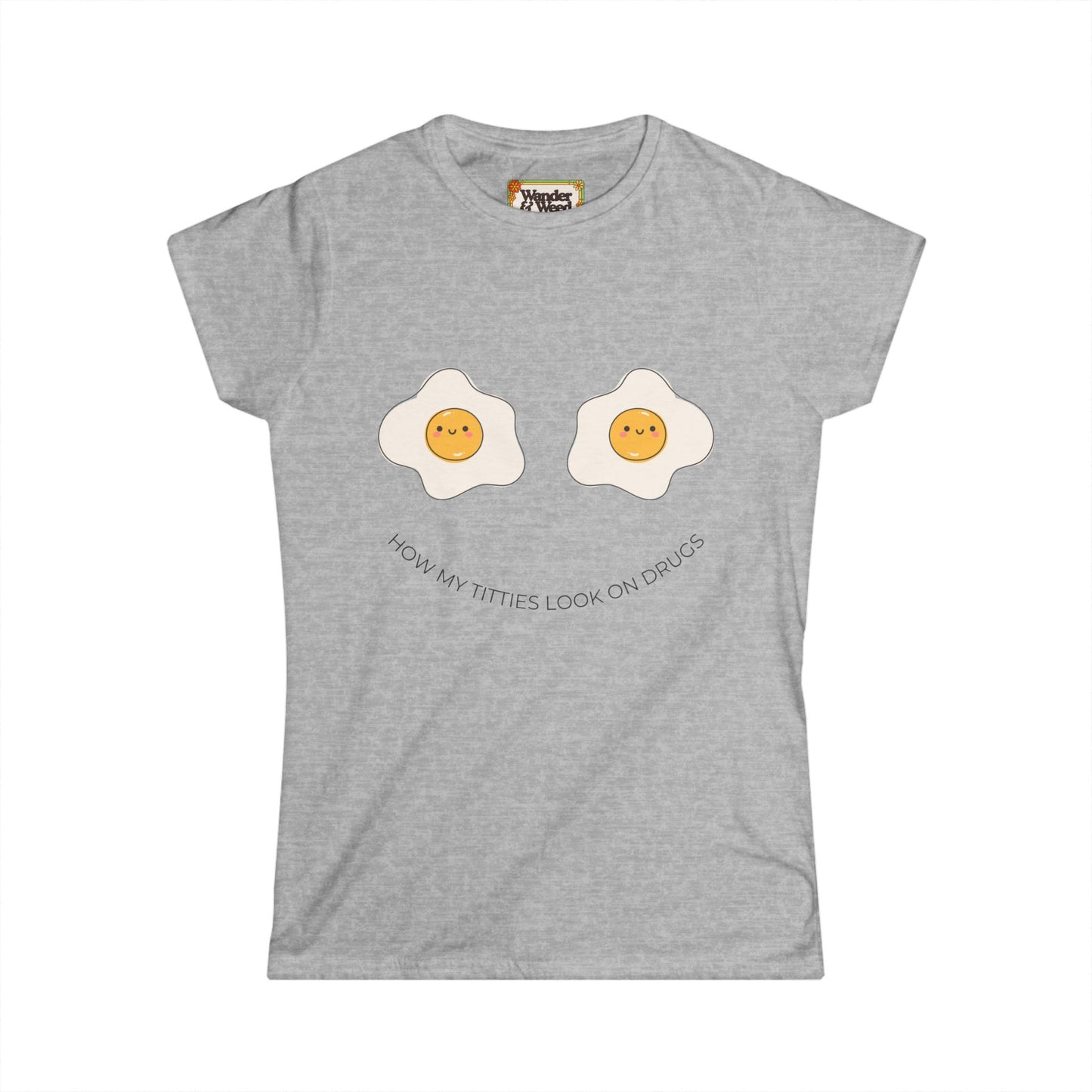 "How My T*tties Look on Drugs" Funny Women's Soft Style Tee (Black Lettering)