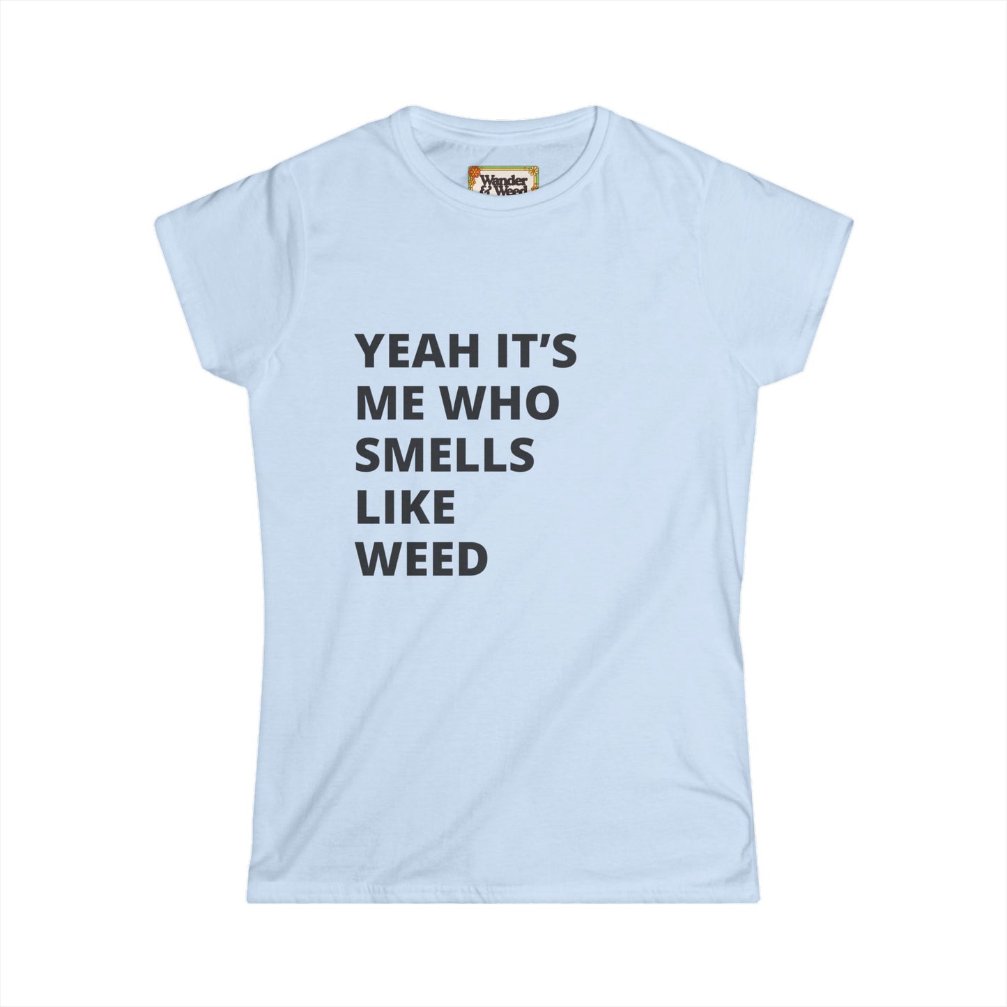 "Yes it's Me Who Smells Like Weed" Funny Women's Soft Style Tee