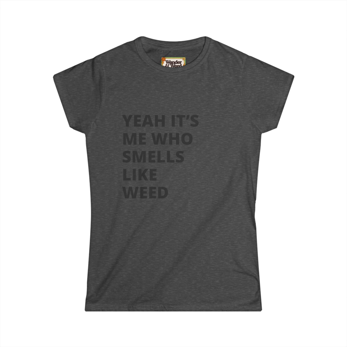 "Yes it's Me Who Smells Like Weed" Funny Women's Soft Style Tee