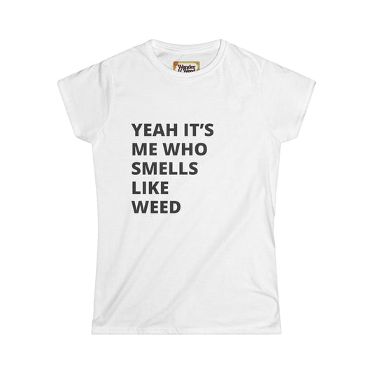 "Yes it's Me Who Smells Like Weed" Funny Women's Soft Style Tee