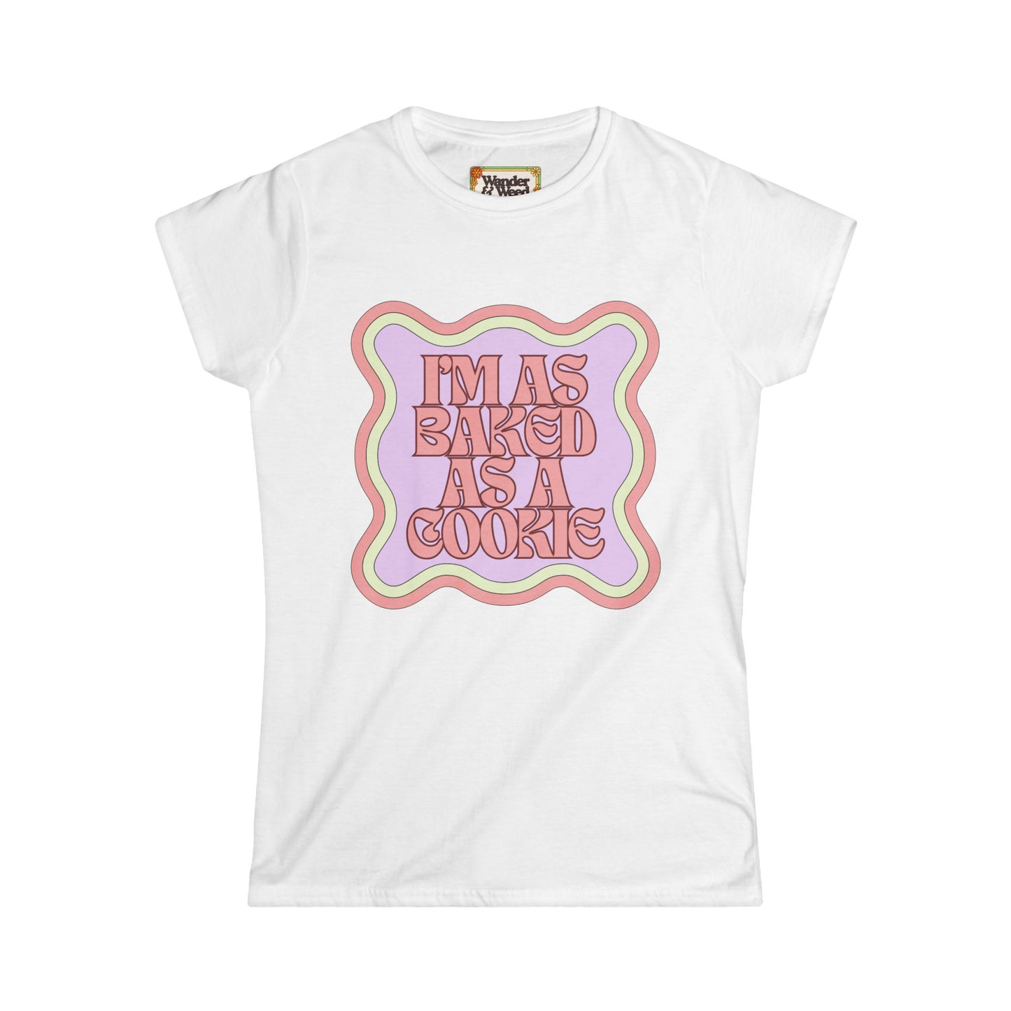 "I'm as Baked as a Cookie" Funny Women's Soft Style Tee