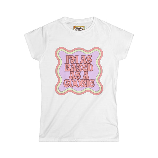 "I'm as Baked as a Cookie" Funny Women's Soft Style Tee