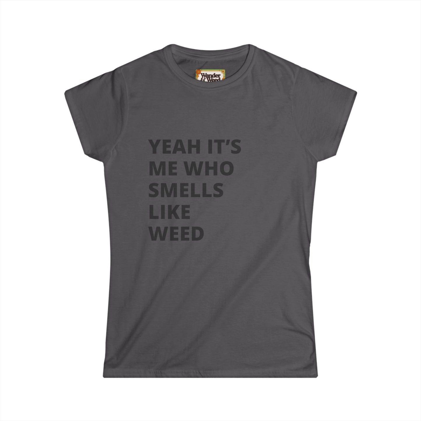 "Yes it's Me Who Smells Like Weed" Funny Women's Soft Style Tee