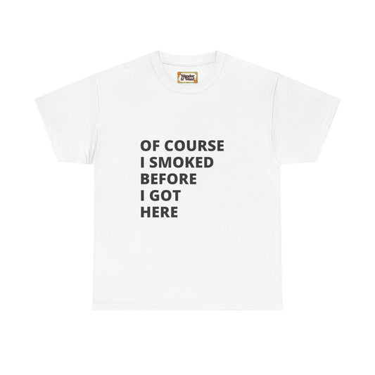 "Smoked Before Getting Here" Men's Cotton Tee (Black Lettering)