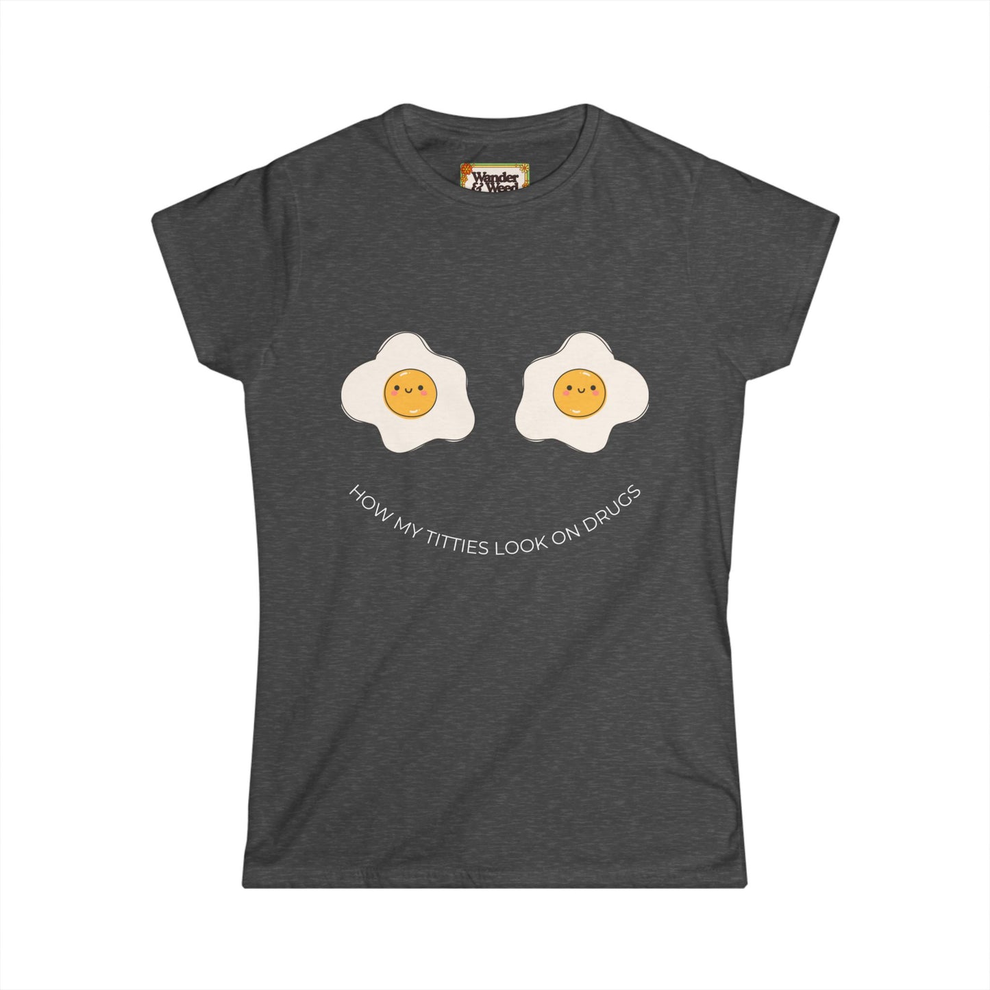 "How My T*tties Look on Drugs" Funny Women's Soft Style Tee (White Lettering)