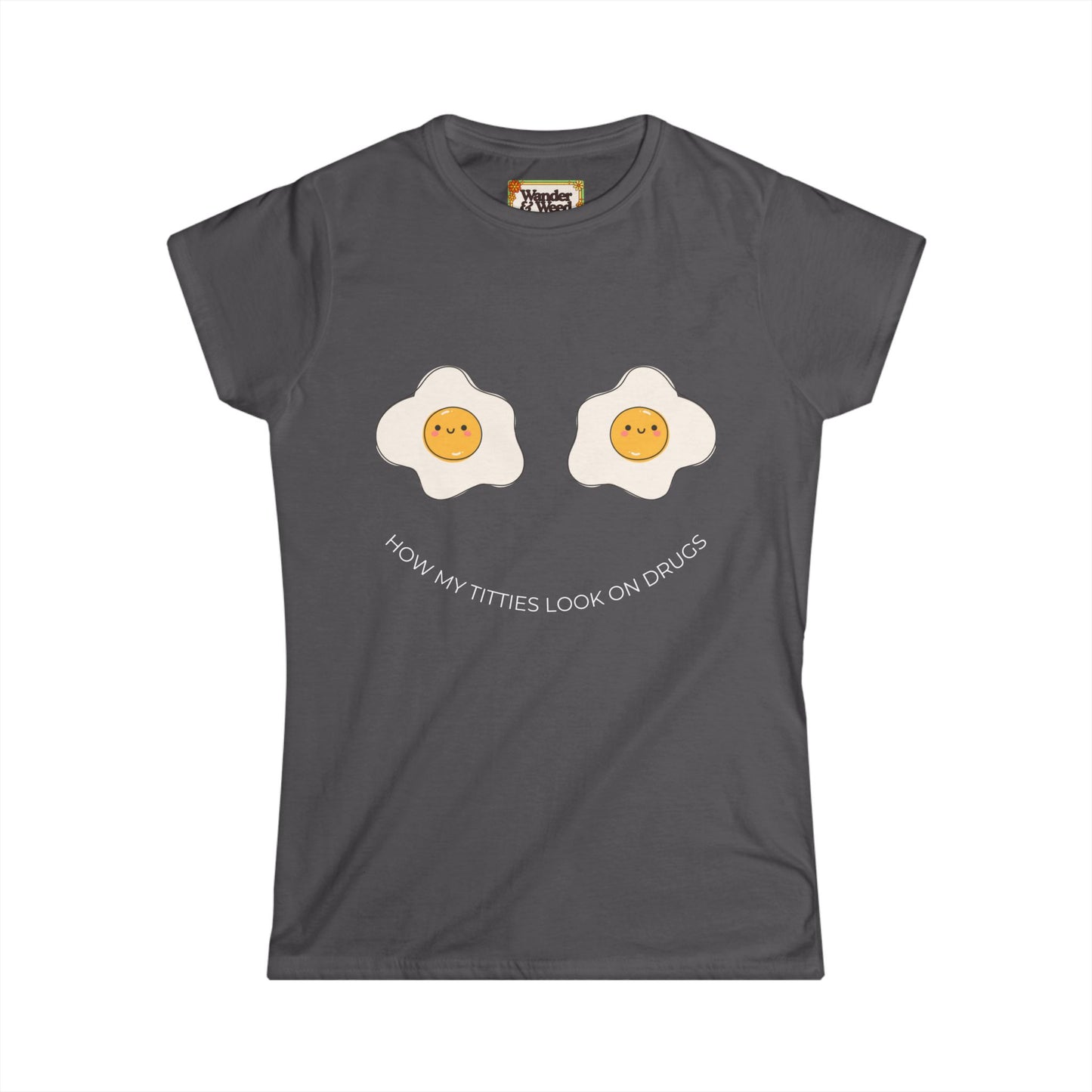 "How My T*tties Look on Drugs" Funny Women's Soft Style Tee (White Lettering)