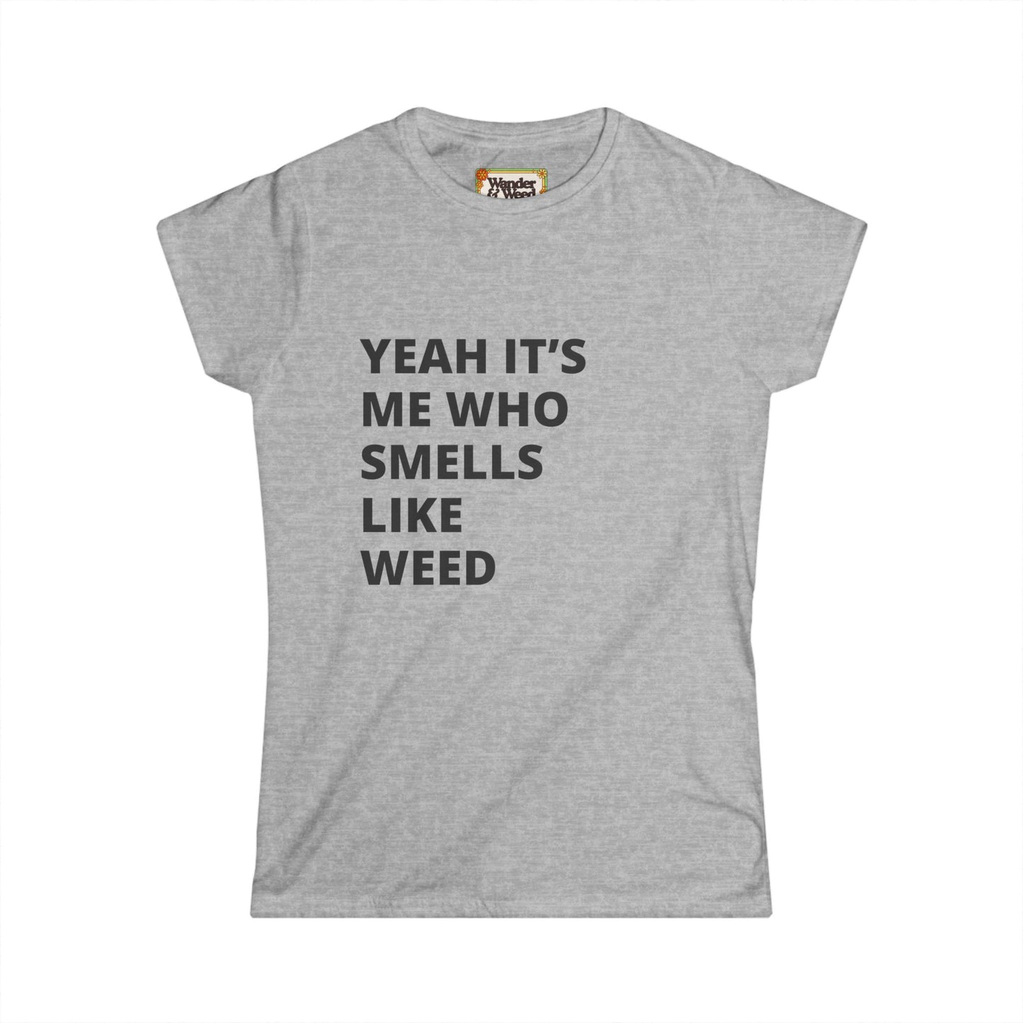 "Yes it's Me Who Smells Like Weed" Funny Women's Soft Style Tee
