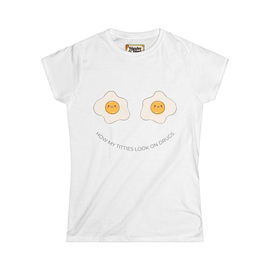 "How My T*tties Look on Drugs" Funny Women's Soft Style Tee (Black Lettering)