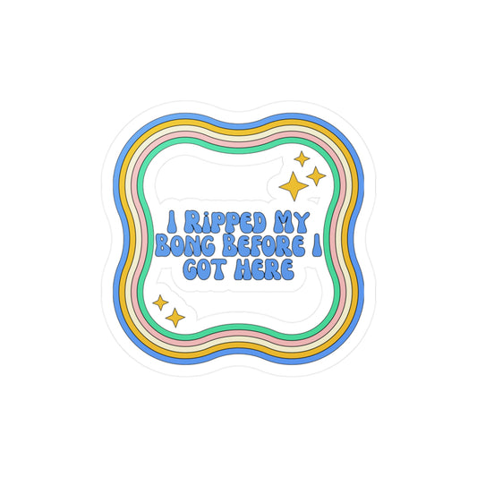 "I Ripped my Bong Before I got Here" Vinyl Decal Sticker