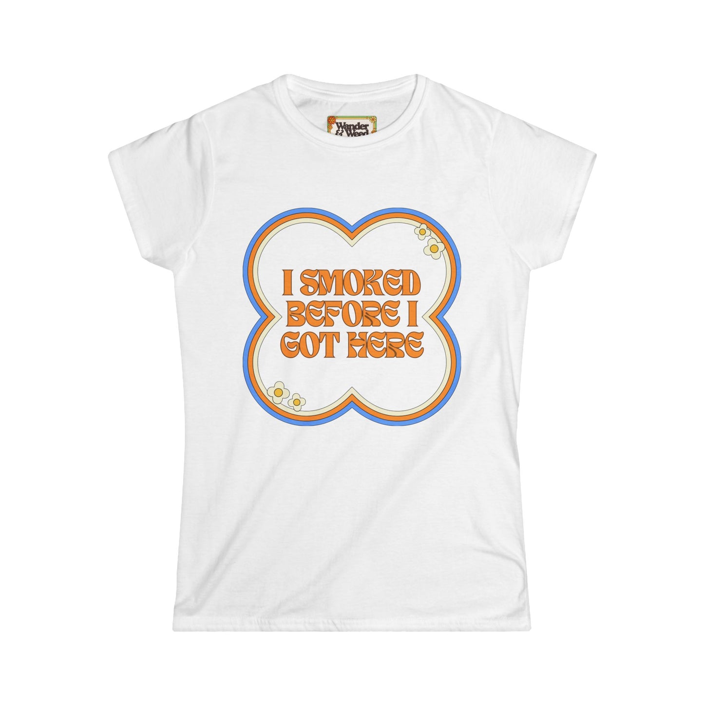 "I Smoked Before I Got Here" Funny Women's Soft Style Tee