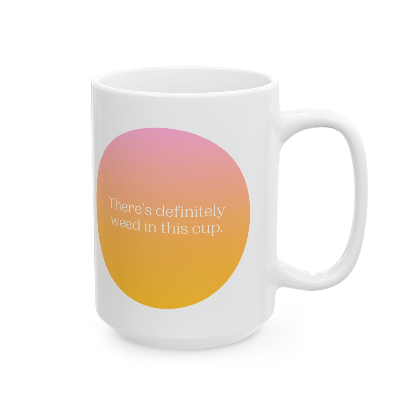 "There's Definitely Weed in This Cup" Ceramic Mug (11oz, 15oz)