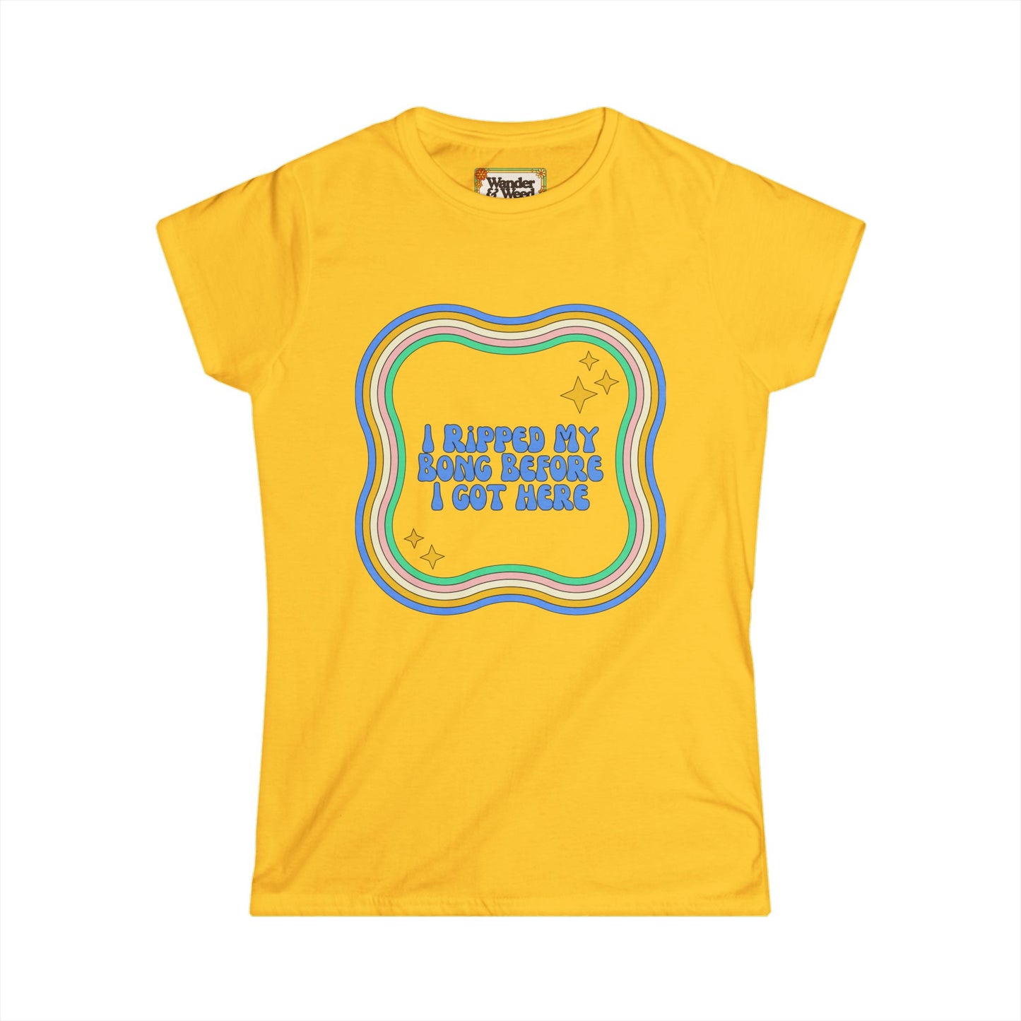 "I Ripped My Bong Before I Got Here" Funny Women's Soft Style Tee