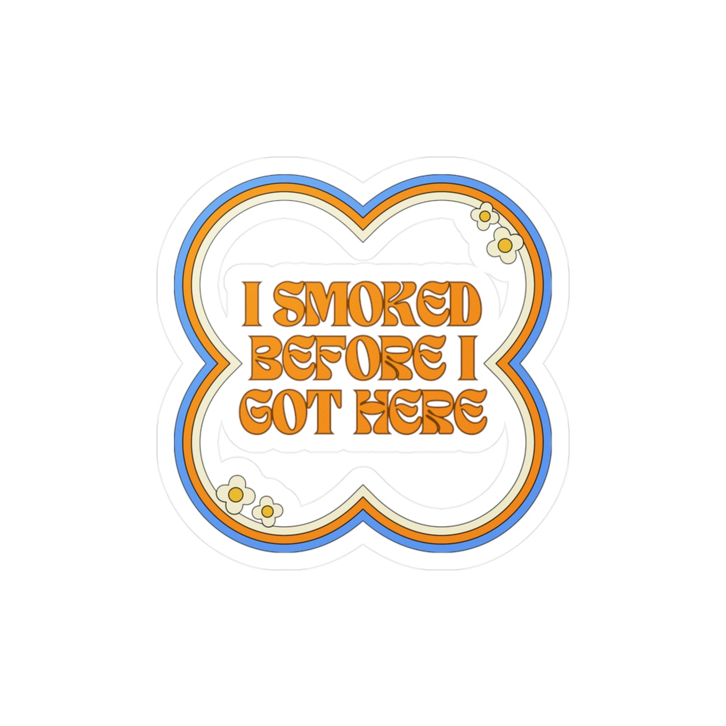 "I Smoked Before I Got Here" Vinyl Decal Sticker